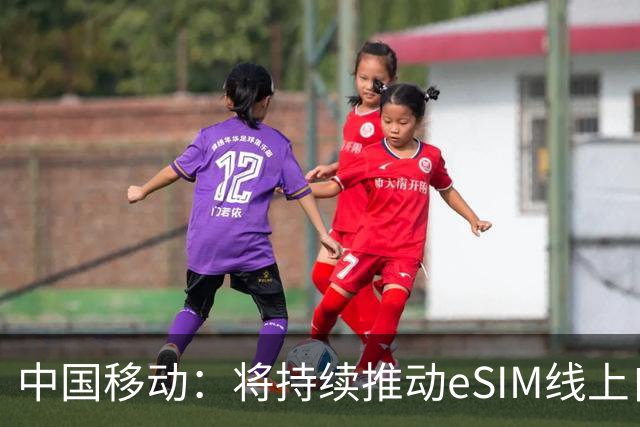 中国移动：将持续推动eSIM线上自助办理能力上线