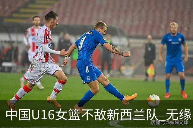 中国U16女篮不敌新西兰队 无缘U17女篮世界杯