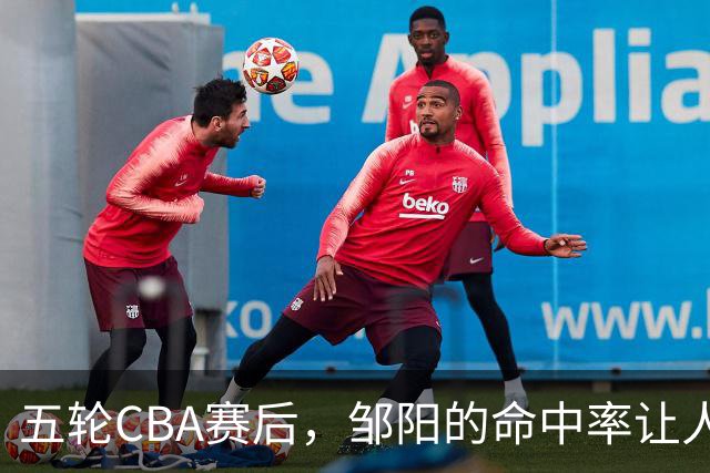 五轮CBA赛后，邹阳的命中率让人震惊，全面压制胡金秋