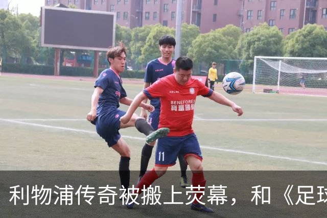 利物浦传奇被搬上荧幕，和《足球教练》完全两回事