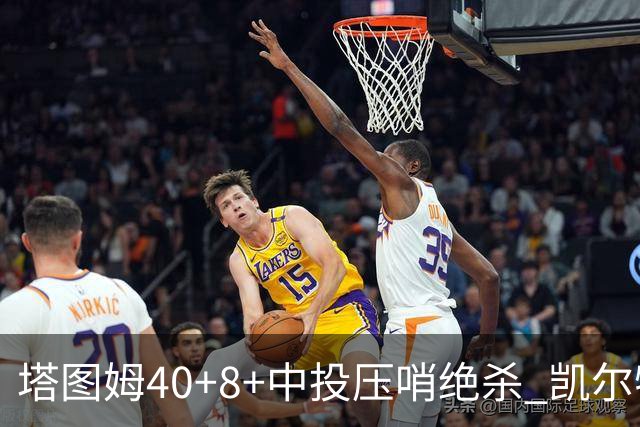 塔图姆40+8+中投压哨绝杀 凯尔特人加时险胜篮网