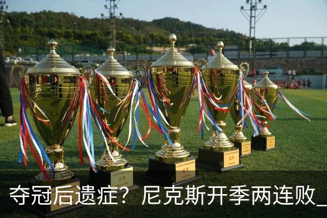 夺冠后遗症？尼克斯开季两连败 连续输给东部主要对手76人和绿军