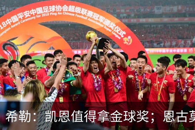 希勒：凯恩值得拿金球奖；恩古莫哈是个现象级天才