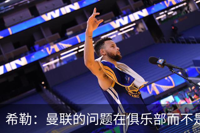 希勒：曼联的问题在俱乐部而不是教练 B费炮轰主帅前应先自省