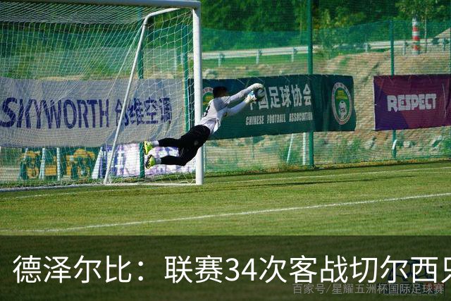 德泽尔比：联赛34次客战切尔西只赢1次？希望这能给球员动力