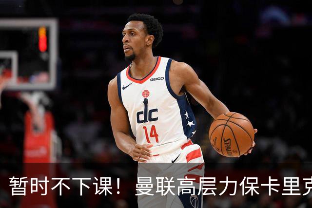 暂时不下课！曼联高层力保卡里克，认为很多问题出自球员自身