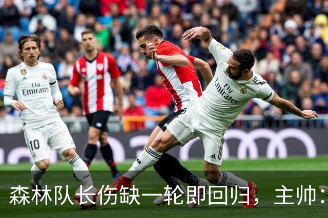 森林队长伤缺一轮即回归，主帅：他不能一个人赢球