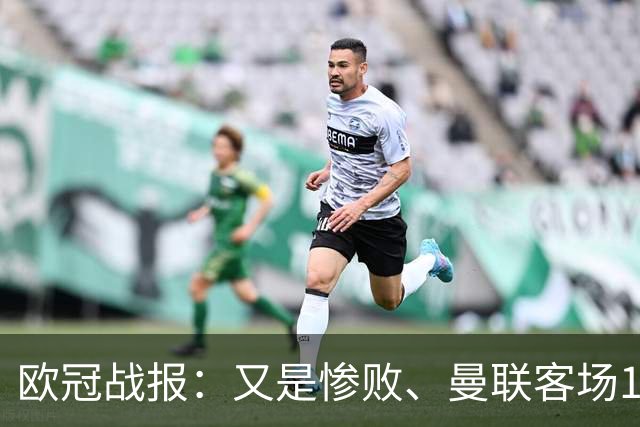 欧冠战报：又是惨败、曼联客场1-4科莫；凯恩传射、拜仁2-2阿森纳
