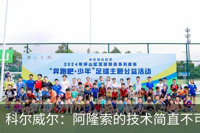 科尔威尔：阿隆索的技术简直不可思议，他现在完全还能踢球