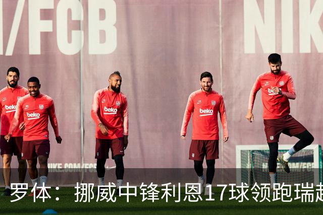 罗体：挪威中锋利恩17球领跑瑞超，门兴、费耶诺德等队关注他