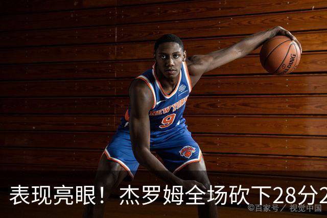 表现亮眼！杰罗姆全场砍下28分2篮板5助攻1抢断