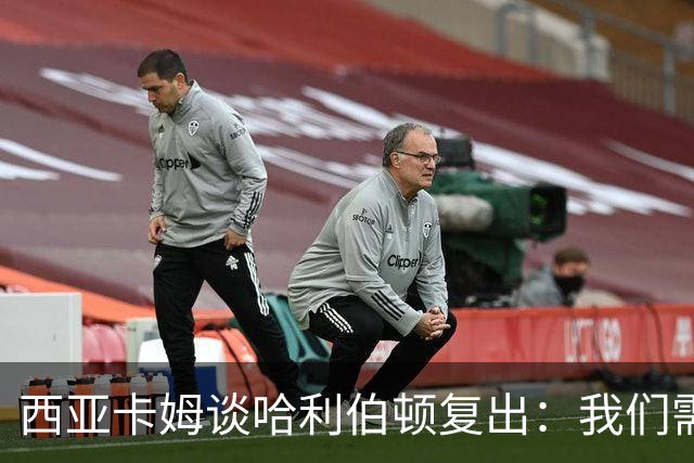 西亚卡姆谈哈利伯顿复出：我们需要他的领袖气质