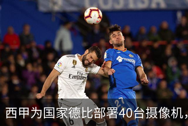 西甲为国家德比部署40台摄像机，VAR将获得更多判罚视角