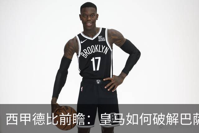 西甲德比前瞻：皇马如何破解巴萨高位防线？
