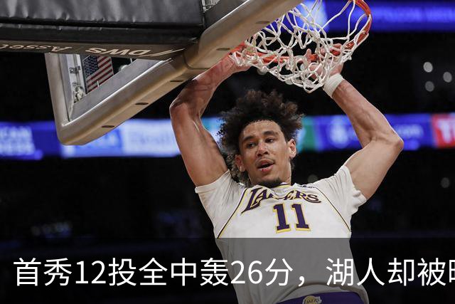 首秀12投全中轰26分，湖人却被曝仍在找中锋