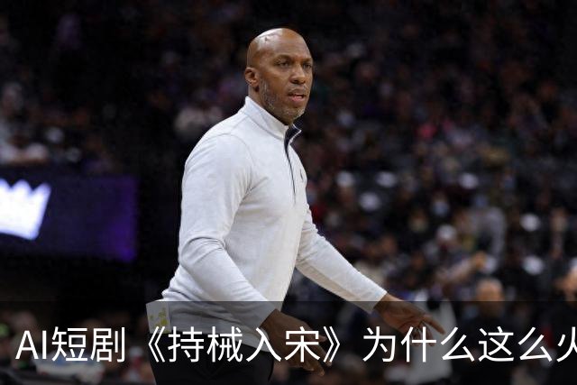 AI短剧《持械入宋》为什么这么火？