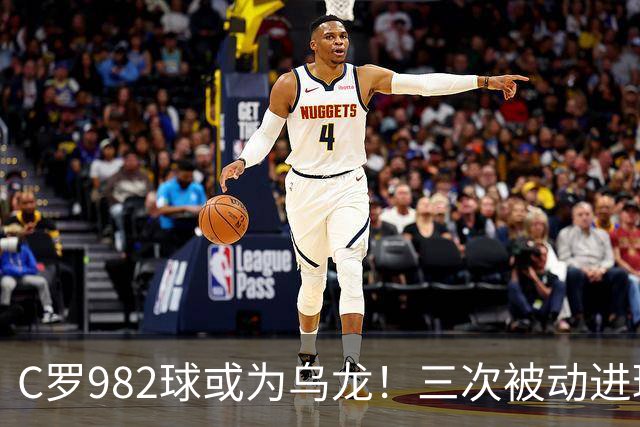 C罗982球或为乌龙！三次被动进球，FIFA三大争议决定
