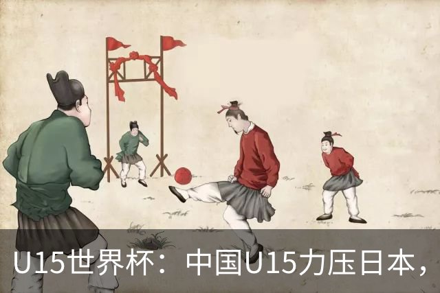 U15世界杯：中国U15力压日本，晋级第2级别锦标赛，下场对阵伊朗
